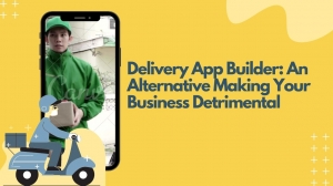 Delivery App Builder: An Alternative Making Your Business Detrimental